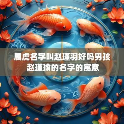 属虎名字叫赵瑾羽好吗男孩 赵瑾瑜的名字的寓意