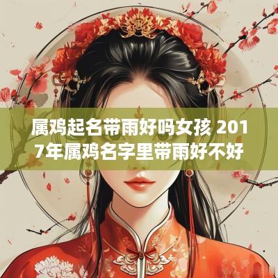 属鸡起名带雨好吗女孩 2017年属鸡名字里带雨好不好