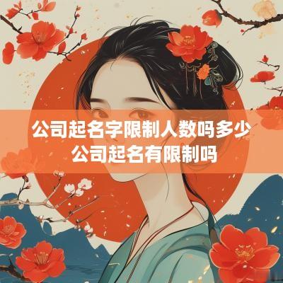公司起名字限制人数吗多少 公司起名有限制吗
