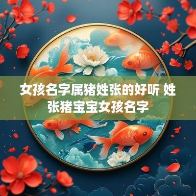 女孩名字属猪姓张的好听 姓张猪宝宝女孩名字