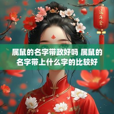 属鼠的名字带政好吗 属鼠的名字带上什么字的比较好