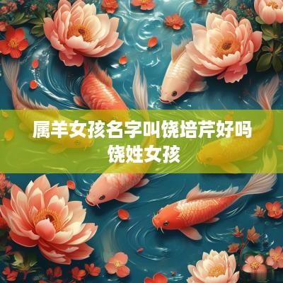 属羊女孩名字叫饶培芹好吗 饶姓女孩