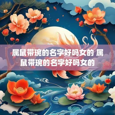 属鼠带琬的名字好吗女的 属鼠带琬的名字好吗女的