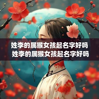 姓李的属猴女孩起名字好吗 姓李的属猴女孩起名字好吗