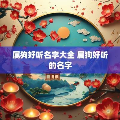 属狗好听名字大全 属狗好听的名字