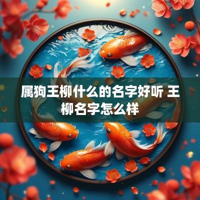 属狗王柳什么的名字好听 王柳名字怎么样