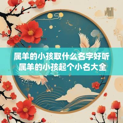 属羊的小孩取什么名字好听 属羊的小孩起个小名大全