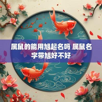 属鼠的能用旭起名吗 属鼠名字带旭好不好