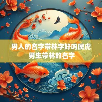 男人的名字带林字好吗属虎 男生带林的名字