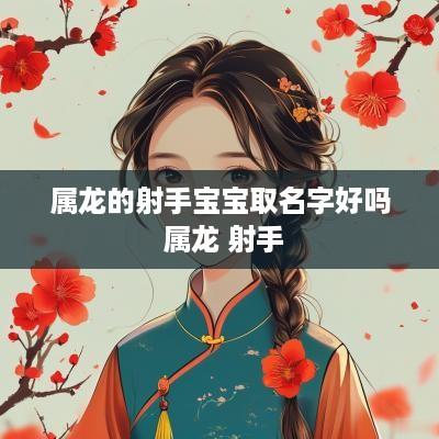属龙的射手宝宝取名字好吗 属龙 射手