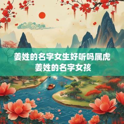 姜姓的名字女生好听吗属虎 姜姓的名字女孩