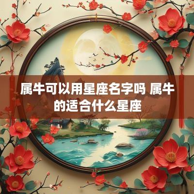 属牛可以用星座名字吗 属牛的适合什么星座