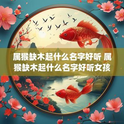 属猴缺木起什么名字好听 属猴缺木起什么名字好听女孩