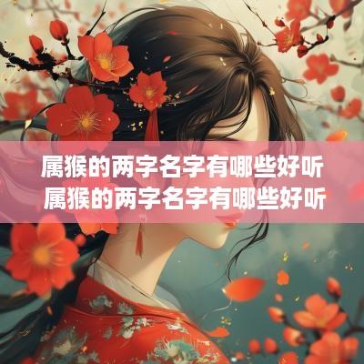 属猴的两字名字有哪些好听 属猴的两字名字有哪些好听点