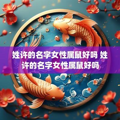 姓许的名字女性属鼠好吗 姓许的名字女性属鼠好吗
