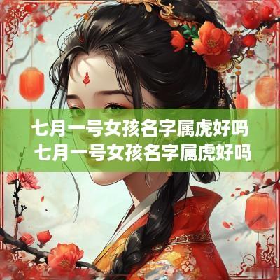 七月一号女孩名字属虎好吗 七月一号女孩名字属虎好吗