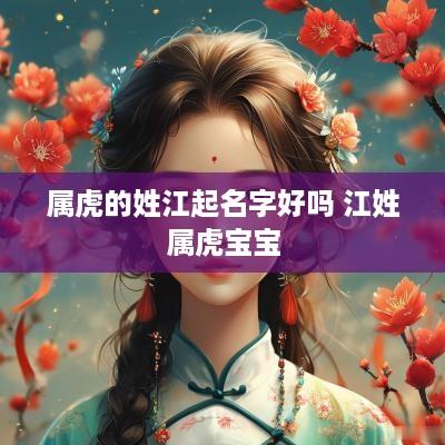 属虎的姓江起名字好吗 江姓属虎宝宝