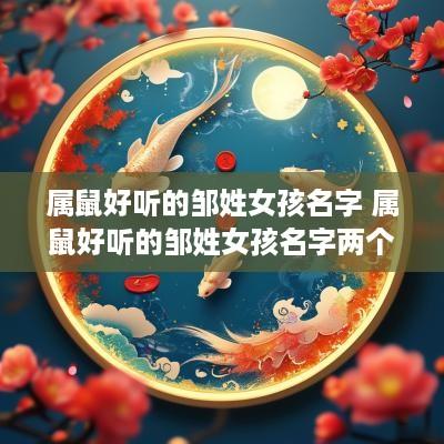 属鼠好听的邹姓女孩名字 属鼠好听的邹姓女孩名字两个字