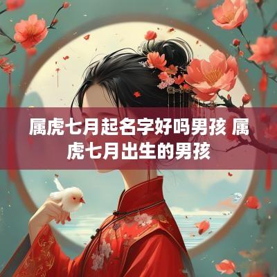 属虎七月起名字好吗男孩 属虎七月出生的男孩