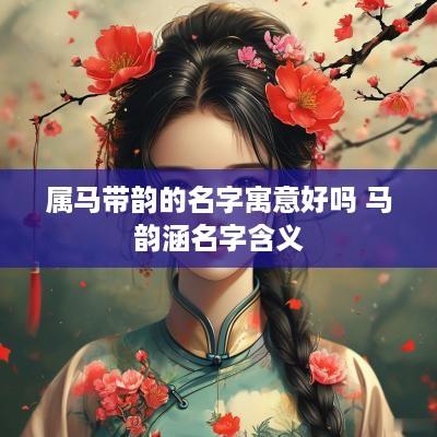 属马带韵的名字寓意好吗 马韵涵名字含义