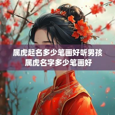 属虎起名多少笔画好听男孩 属虎名字多少笔画好