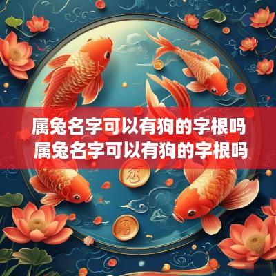 属兔名字可以有狗的字根吗 属兔名字可以有狗的字根吗女孩