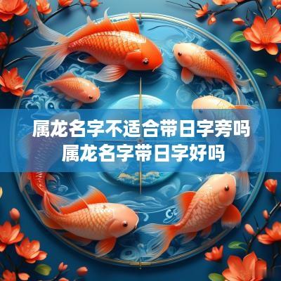 属龙名字不适合带日字旁吗 属龙名字带日字好吗