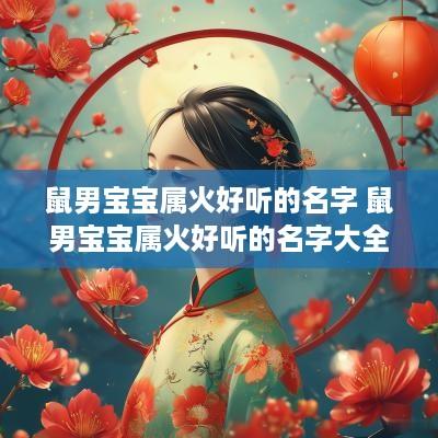鼠男宝宝属火好听的名字 鼠男宝宝属火好听的名字大全