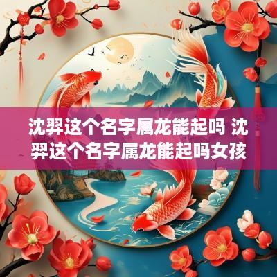 沈羿这个名字属龙能起吗 沈羿这个名字属龙能起吗女孩