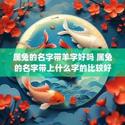 属兔的名字带羊字好吗 属兔的名字带上什么字的比较好