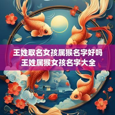 王姓取名女孩属猴名字好吗 王姓属猴女孩名字大全