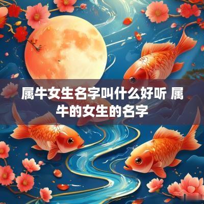 属牛女生名字叫什么好听 属牛的女生的名字