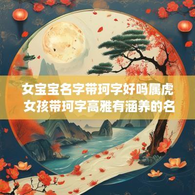 女宝宝名字带珂字好吗属虎 女孩带珂字高雅有涵养的名字