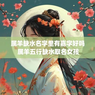 属羊缺水名字里有嘉字好吗 属羊五行缺水取名女孩