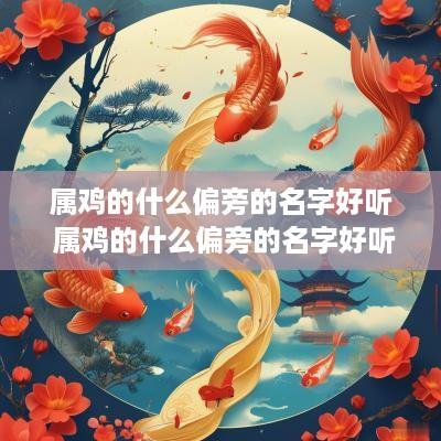 属鸡的什么偏旁的名字好听 属鸡的什么偏旁的名字好听女孩
