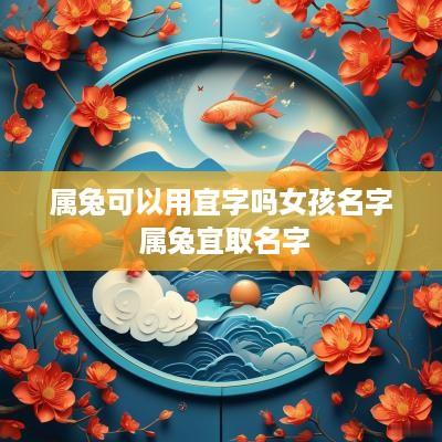 属兔可以用宜字吗女孩名字 属兔宜取名字