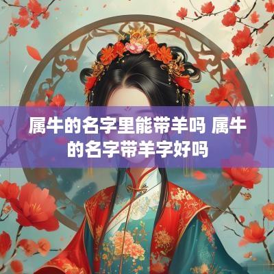 属牛的名字里能带羊吗 属牛的名字带羊字好吗