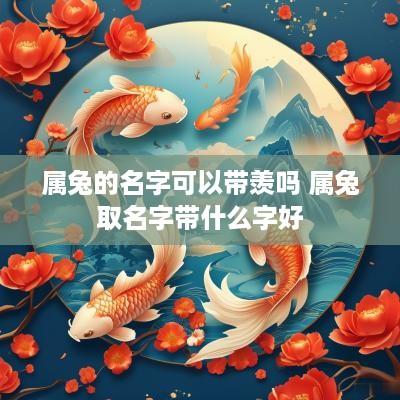 属兔的名字可以带羡吗 属兔取名字带什么字好
