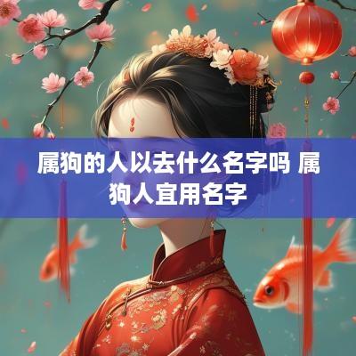 属狗的人以去什么名字吗 属狗人宜用名字