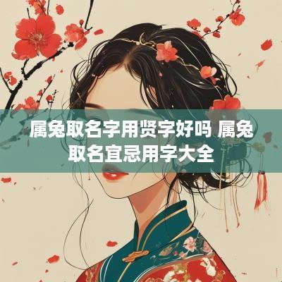 属兔取名字用贤字好吗 属兔取名宜忌用字大全
