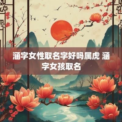 涵字女性取名字好吗属虎 涵字女孩取名