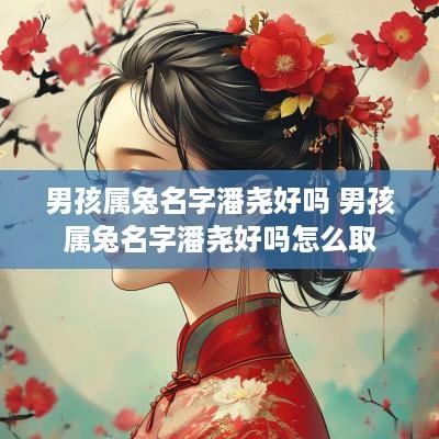 男孩属兔名字潘尧好吗 男孩属兔名字潘尧好吗怎么取