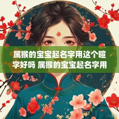 属猴的宝宝起名字用这个暄字好吗 属猴的宝宝起名字用这个暄字好吗女孩