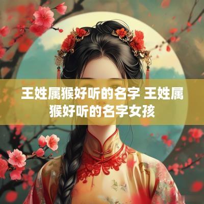 王姓属猴好听的名字 王姓属猴好听的名字女孩