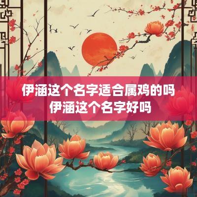 伊涵这个名字适合属鸡的吗 伊涵这个名字好吗