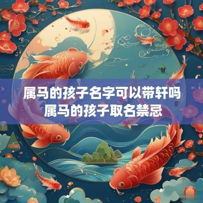 属马的孩子名字可以带轩吗 属马的孩子取名禁忌