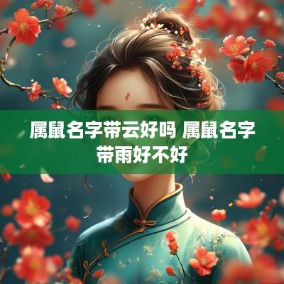 属鼠名字带云好吗 属鼠名字带雨好不好