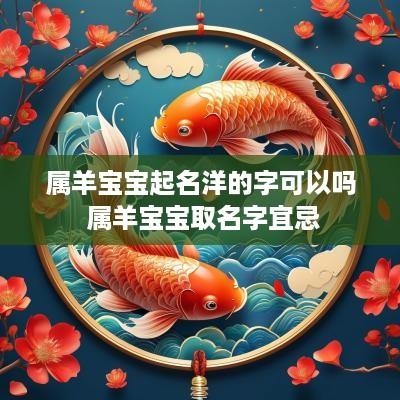 属羊宝宝起名洋的字可以吗 属羊宝宝取名字宜忌