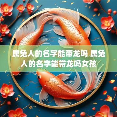 属兔人的名字能带龙吗 属兔人的名字能带龙吗女孩