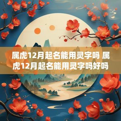 属虎12月起名能用灵字吗 属虎12月起名能用灵字吗好吗